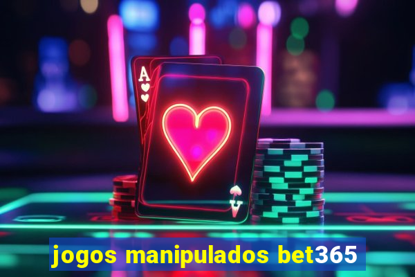 jogos manipulados bet365